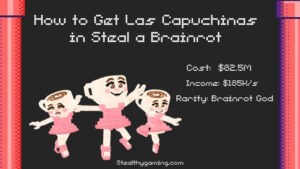 How to Get Las Capuchinas in Steal a Brainrot